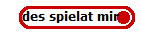 des spielat mir