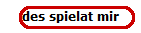 des spielat mir
